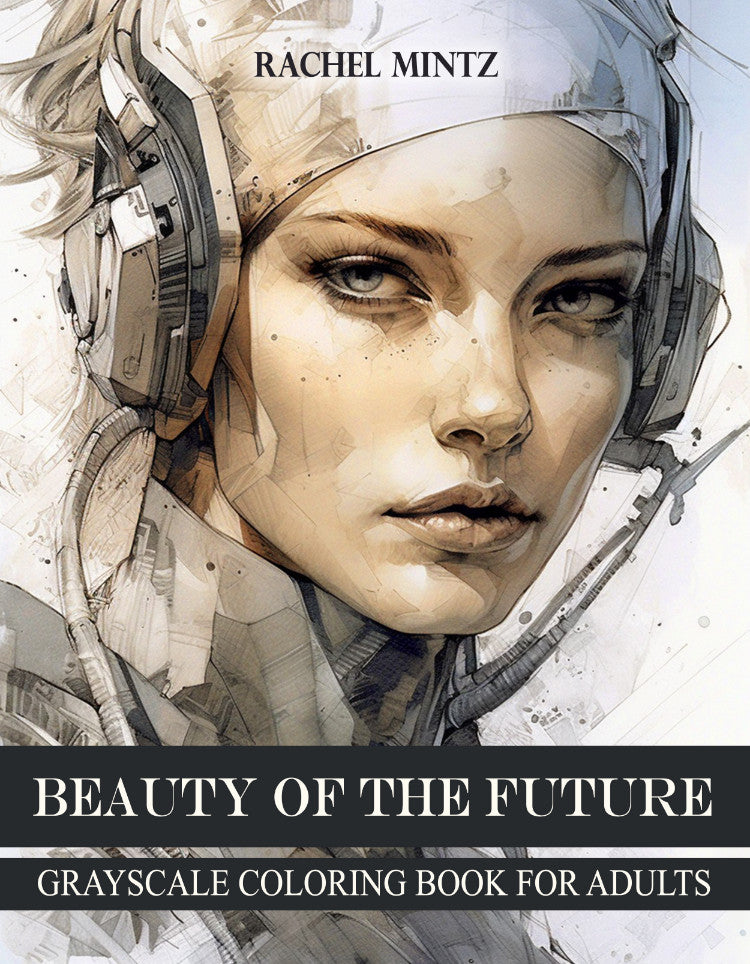 Beauty of the Future - Stunning Portraits of Gorgeous Cyborg Girls, Sci Fi AI Art (PDF Coloring Book)