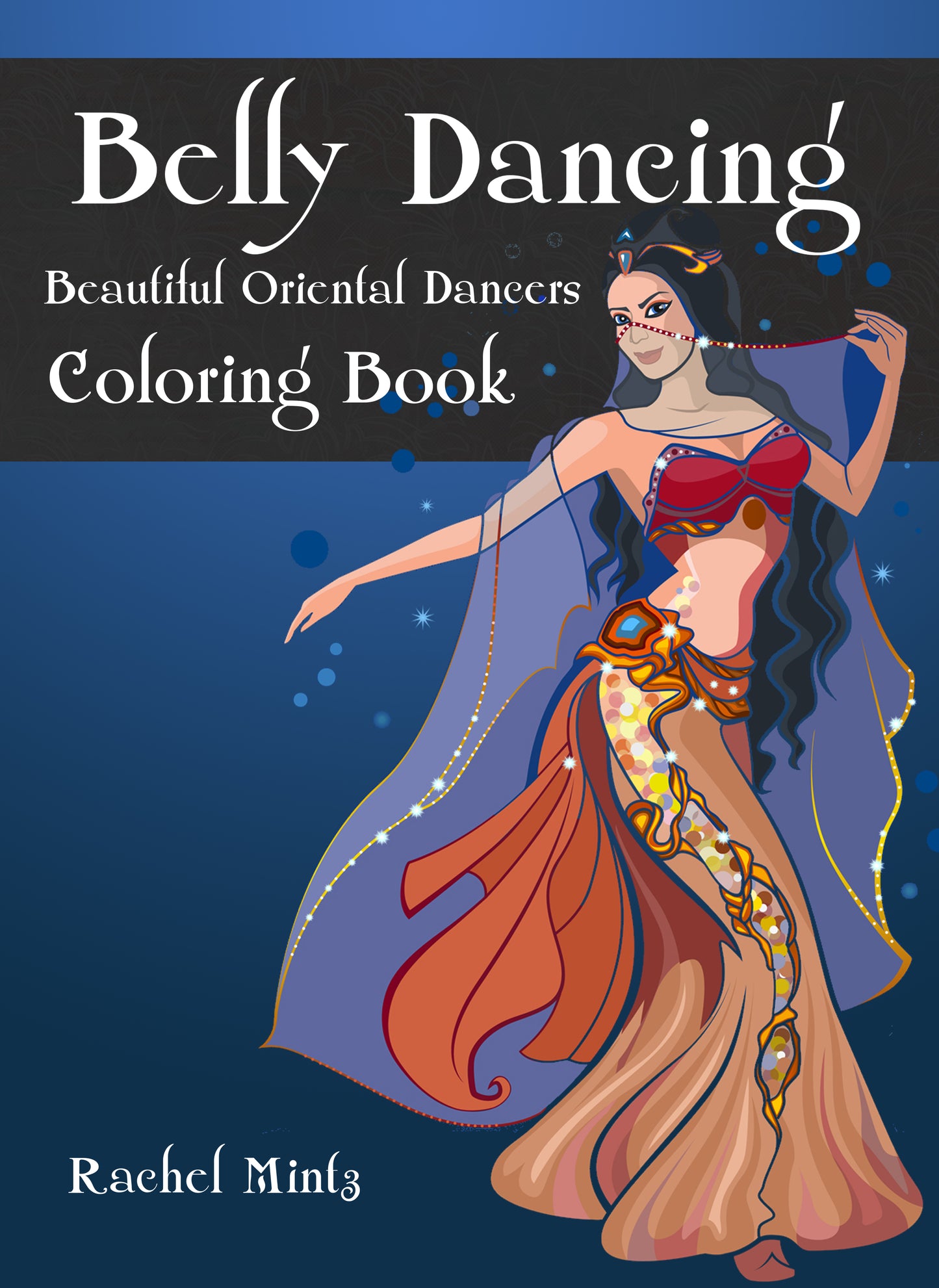 Belly Dancing - Beautiful Oriental Women Dancers Coloring Book Rachel Mintz