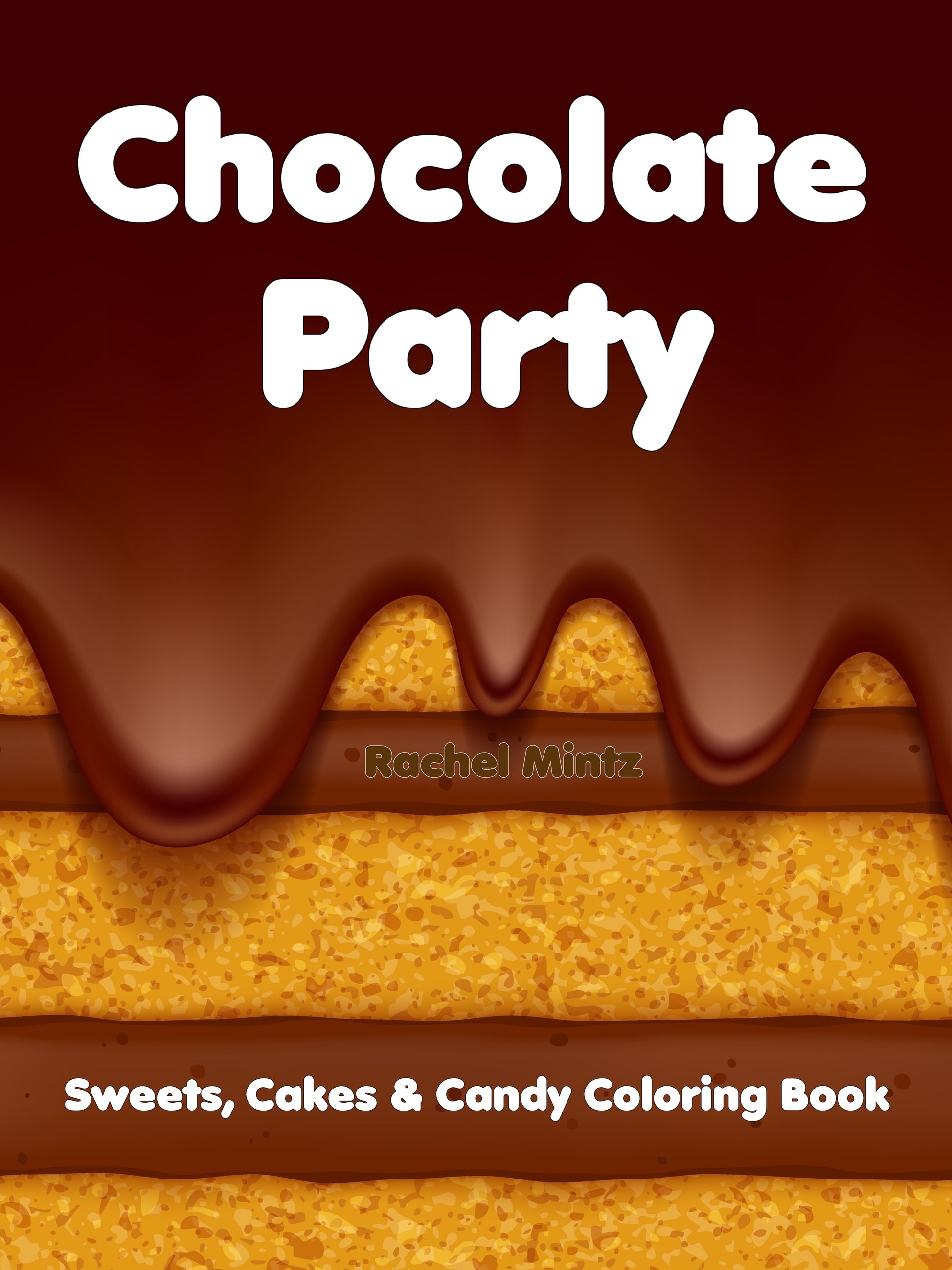 Chocolate Party - Sweets, Cakes, Ice Cream Desserts & Candy Coloring Book Rachel Mintz