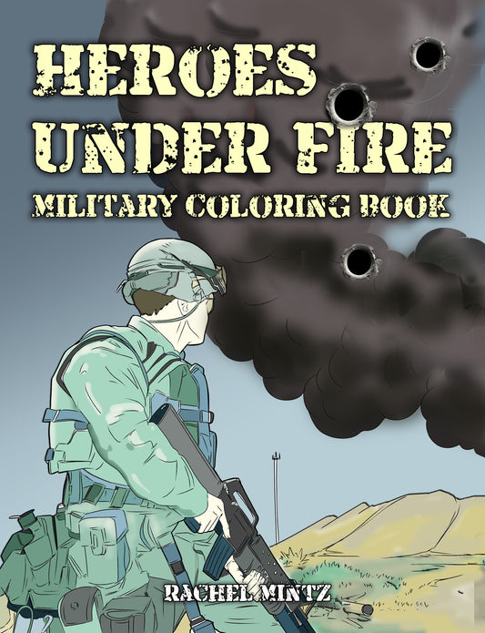 Heroes Under Fire - Military Coloring Book For Adults - Rachel Mintz