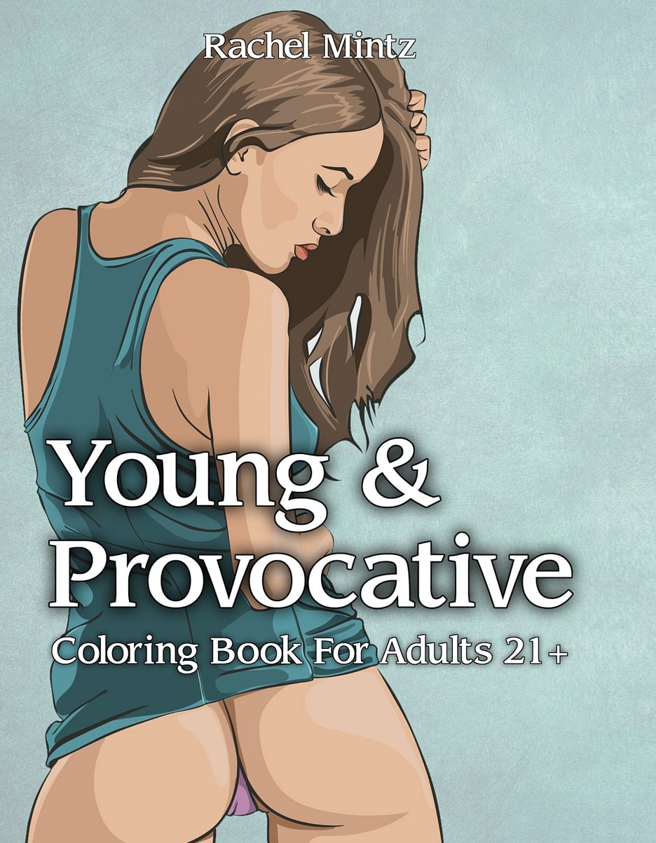 Young & Provocative - Sexy Girls, Teasing Poses, Hot Bodies For Adults 21+ (Digital Coloring Book)
